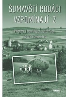 Šumavští rodáci vzpomínají 2 - Příběhy z bouřlivých válečných i poválečných