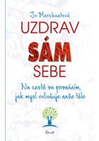 Uzdrav sám sebe - Na cestě za poznáním, jak mysl ovlivňuje naše tělo