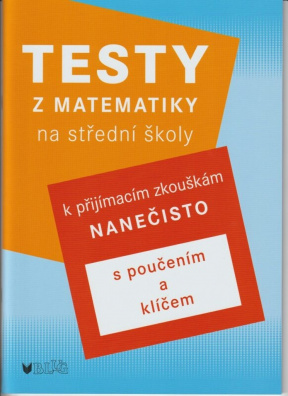 Testy z matematiky na střední školy. k přijímacím zkouškám nanečisto