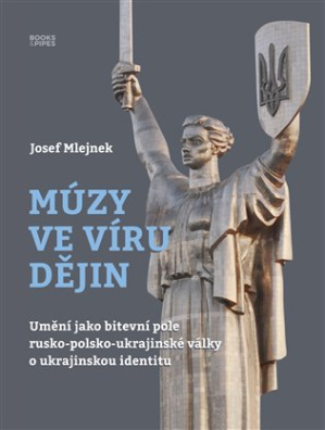 Múzy ve víru dějin. Umění jako bitevní pole rusko-polsko-ukrajinské války o ukrajinskou identitu