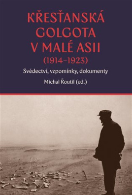 Křesťanská Golgota v Malé Asii (1914-1923) Svědectví, vzpomínky, dokumenty