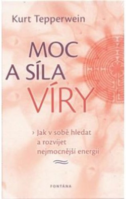 Moc a síla víry Jak v sobě hledat a rozvíjet nejmocnější energii