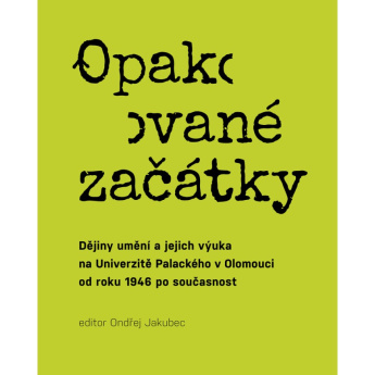 Opakované začátky. Dějiny umění a jejich výuka na Univerzitě Palackého v Olomouci od roku 1946