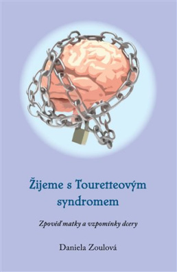 Žijeme s Touretteovým syndromem Zpověď matky a vzpomínky dcery