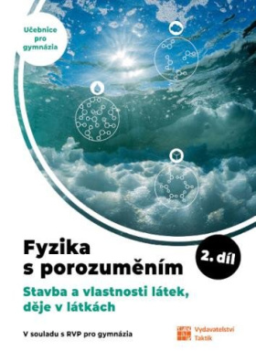 Fyzika s porozuměním - učebnice pro gymnázia 2.díl (Stavba a vlastnosti látek, děje v látkách)