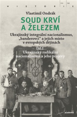 Soud krví a železem Ukrajinský integrální nacionalismus, "banderovci" a jejich místo v ev. děj.