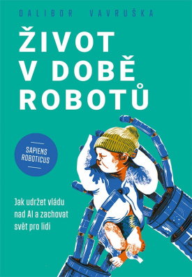 Život v době robotů. Jak udržet vládu nad AI a zachovat svět pro lidi