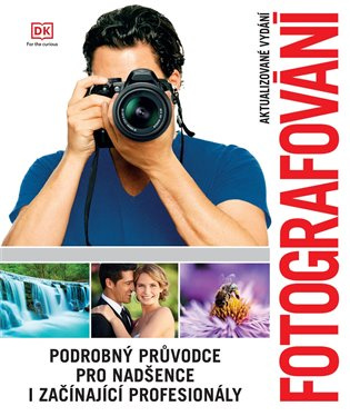 Fotografování Podrobný průvodce pro nadšence i začínající profesionály