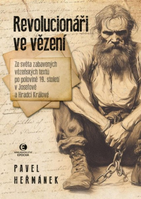 Revolucionáři ve vězení - Ze světa zabavených vězeňských textů po polovině 19. stol.