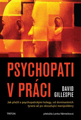 Psychopati v práci Jak přežít s psychopatickými kolegy