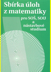 Sbírka úloh z matematiky pro SOŠ, SOU a nástavbové studium